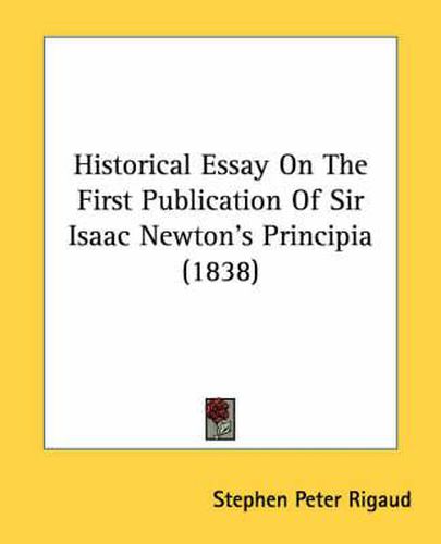 Cover image for Historical Essay on the First Publication of Sir Isaac Newton's Principia (1838)