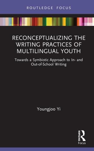 Cover image for Reconceptualizing the Writing Practices of Multilingual Youth: Towards a Symbiotic Approach to In- and Out-of-School Writing: Towards a Symbiotic Approach to In- and Out-of-School Writing