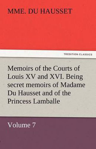 Cover image for Memoirs of the Courts of Louis XV and XVI. Being Secret Memoirs of Madame Du Hausset, Lady's Maid to Madame de Pompadour, and of the Princess Lamballe