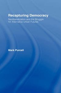 Cover image for Recapturing Democracy: Neoliberalization and the Struggle for Alternative Urban Futures