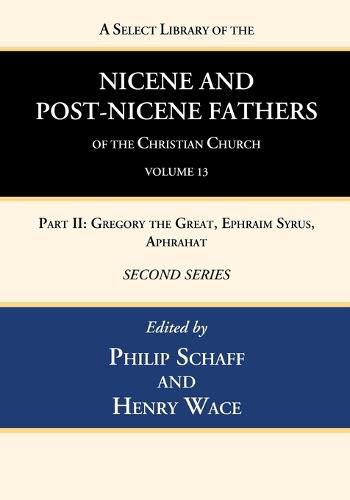 Cover image for A Select Library of the Nicene and Post-Nicene Fathers of the Christian Church, Second Series, Volume 13: Part II: Gregory the Great, Ephraim Syrus, Aphrahat