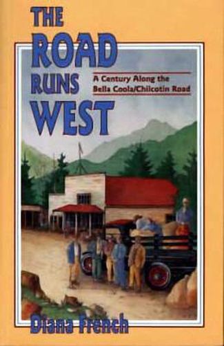 Cover image for The Road Runs West: A Century Along the Bella Bella / Chilcotin Highway