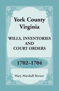 Cover image for York County, Virginia Wills, Inventories and Court Orders, 1702-1704