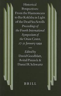 Cover image for Historical Perspectives: From the Hasmoneans to Bar Kokhba in Light of the Dead Sea Scrolls: Proceedings of the Fourth International Symposium of the Orion Center for the Study of the Dead Sea Scrolls and Associated Literature, 27-31 January, 1999