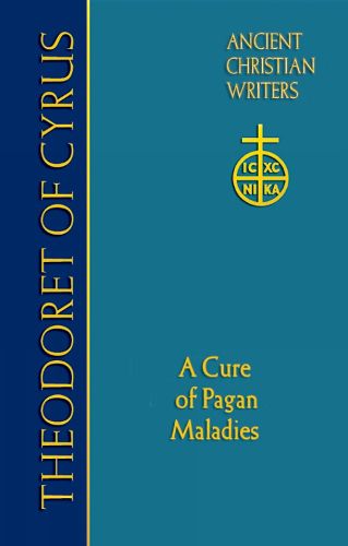 Theodoret of Cyrus: A Cure of Pagan Maladies