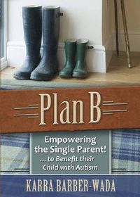 Cover image for Plan B: Empowering the Single Parent! . . . to Benefit their Child with Autism