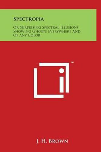 Cover image for Spectropia: Or Surprising Spectral Illusions Showing Ghosts Everywhere and of Any Color