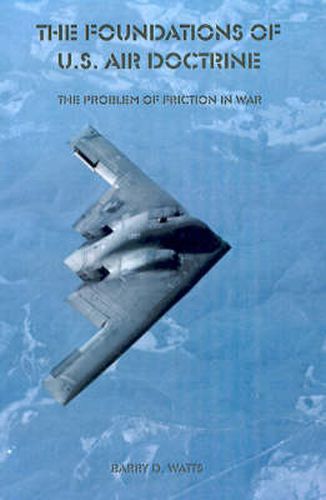 Cover image for The Foundations of U.S. Air Doctrine: The Problem of Friction in War