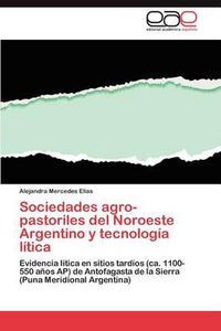 Cover image for Sociedades Agro-Pastoriles del Noroeste Argentino y Tecnologia Litica