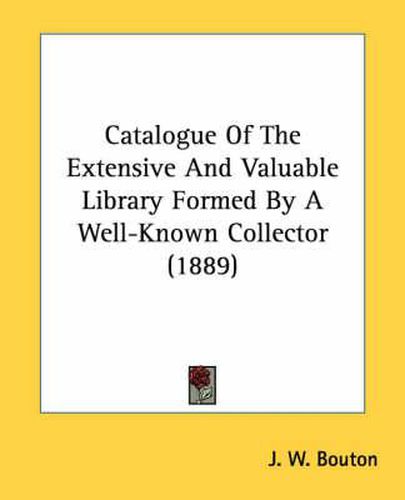 Cover image for Catalogue of the Extensive and Valuable Library Formed by a Well-Known Collector (1889)