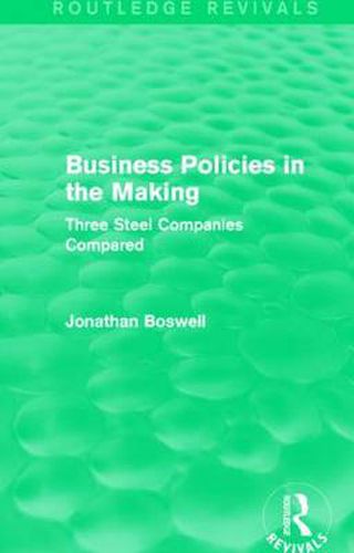 Cover image for Business Policies in the Making: Three Steel Companies Compared