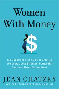 Cover image for Women with Money: The Judgment-Free Guide to Creating the Joyful, Less Stressed, Purposeful (and Yes, Rich) Life You Deserve