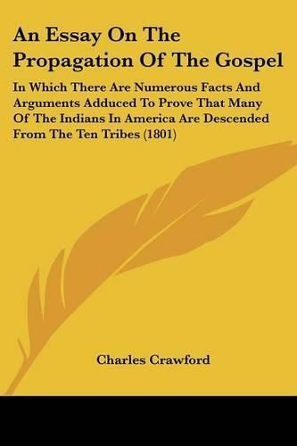 Cover image for An Essay on the Propagation of the Gospel: In Which There Are Numerous Facts and Arguments Adduced to Prove That Many of the Indians in America Are Descended from the Ten Tribes (1801)