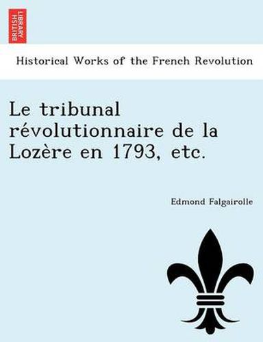 Cover image for Le Tribunal Re Volutionnaire de La Loze Re En 1793, Etc.