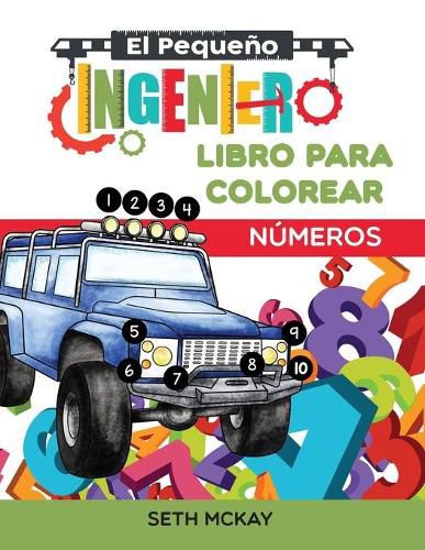 El Pequeno Ingeniero - Libro Para Colorear - Numeros: Libro de numeros para colorear educativo y divertido para ninos de grado Preescolar y Primaria