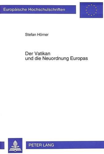 Cover image for Der Vatikan Und Die Neuordnung Europas: Die Bundesrepublik Deutschland Und Die Katholische Kirche Im Europaeischen Integrationsprozess 1948-1958