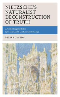 Cover image for Nietzsche's Naturalist Deconstruction of Truth: A World Fragmented in Late Nineteenth-Century Epistemology