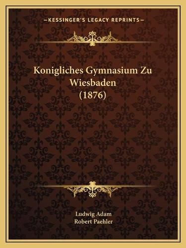 Cover image for Konigliches Gymnasium Zu Wiesbaden (1876)