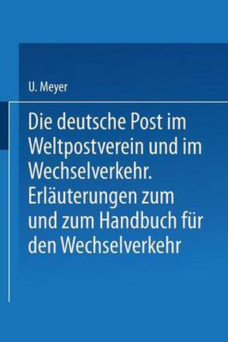 Cover image for Die Deutsche Post Im Weltpostverein Und Im Wechselverkehr: Erlauterungen Zum Weltposthandbuch Und Zum Handbuch Fur Den Wechselverkehr