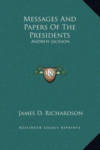 Cover image for Messages and Papers of the Presidents: Andrew Jackson