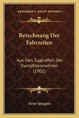 Berechnung Der Fahrzeiten: Aus Den Zugkraften Der Dampflokomotiven (1902)