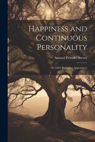 Cover image for Happiness and Continuous Personality; or, Life's Purposive Appearance