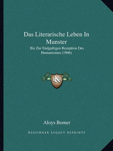 Cover image for Das Literarische Leben in Munster: Bis Zur Endgultigen Rezeption Des Humanismus (1906)