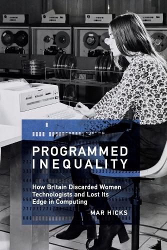 Cover image for Programmed Inequality: How Britain Discarded Women Technologists and Lost Its Edge in Computing