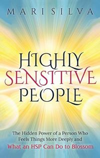 Cover image for Highly Sensitive People: The Hidden Power Of A Person Who Feels Things More Deeply And What AN HSP Can Do To Thrive Instead Of Just Survive