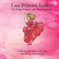 Cover image for I Am Princess Katlyn: The Pretty Princess with Down Syndrome