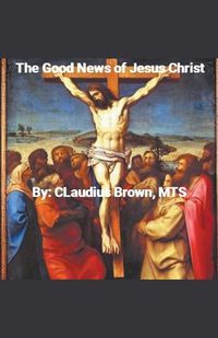 Cover image for The Good News of Jesus Christ