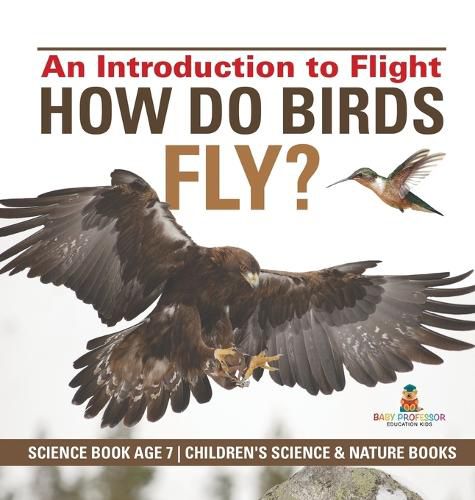 How Do Birds Fly? An Introduction to Flight - Science Book Age 7 Children's Science & Nature Books