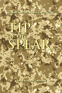 Cover image for Tip of the Spear: U.S. Army Small Unit Action in Iraq, 2004-2007