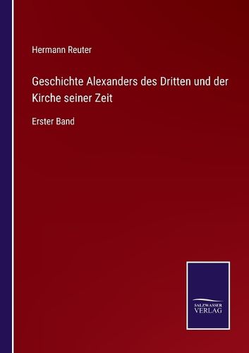 Cover image for Geschichte Alexanders des Dritten und der Kirche seiner Zeit: Erster Band