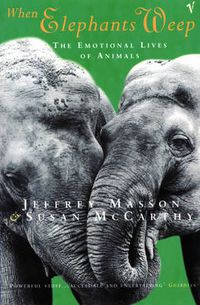 Cover image for When Elephants Weep: Emotional Lives of Animals