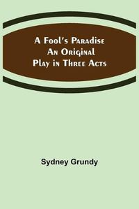 Cover image for A Fool's Paradise An Original Play in Three Acts