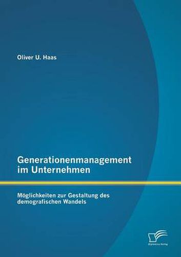 Cover image for Generationenmanagement im Unternehmen: Moeglichkeiten zur Gestaltung des demografischen Wandels