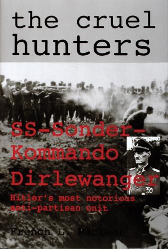 Cover image for The Cruel Hunters - S.S.Sonderkommando Dirlewanger: Hitler's Most Notorious Anti-Partisan Unit
