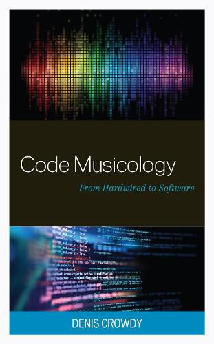 Cover image for Code Musicology: From Hardwired to Software