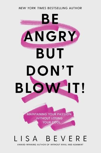 Be Angry, But Don't Blow It: Maintaining Your Passion Without Losing Your Cool