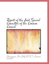 Cover image for Report of the Joint Special Committee of the Common Council