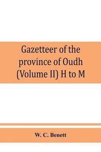 Cover image for Gazetteer of the province of Oudh (Volume II) H to M