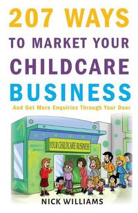 Cover image for 207 WAYS To Market Your Childcare Business: And Get More Enquiries Through Your Door
