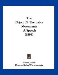 Cover image for The Object of the Labor Movement: A Speech (1898)