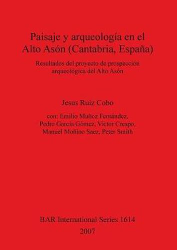 Paisaje y arqueologia en el Alto Ason (Cantabria Espana): Resultados del proyecto de prospeccion arqueologica del Alto Ason