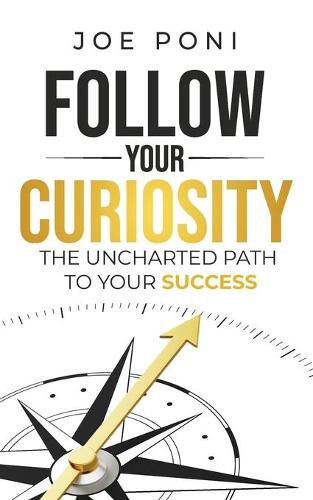 Cover image for Follow Your Curiosity: The Uncharted Path to Your Success