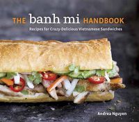 Cover image for The Banh Mi Handbook: Recipes for Crazy-Delicious Vietnamese Sandwiches [A Cookbook]