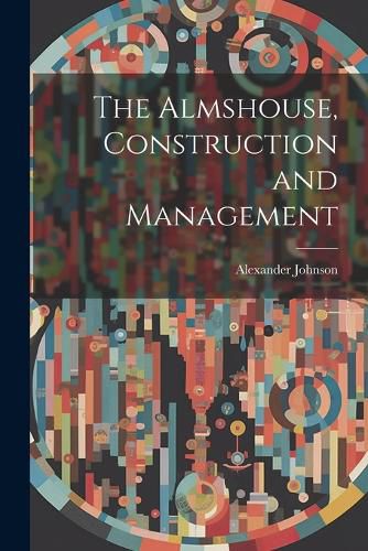Cover image for The Almshouse, Construction and Management