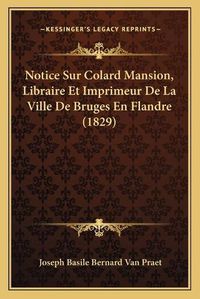 Cover image for Notice Sur Colard Mansion, Libraire Et Imprimeur de La Ville de Bruges En Flandre (1829)