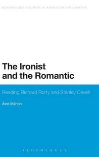 Cover image for The Ironist and the Romantic: Reading Richard Rorty and Stanley Cavell